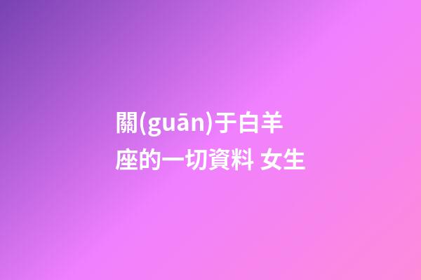 關(guān)于白羊座的一切資料 女生-第1張-星座運勢-玄機(jī)派